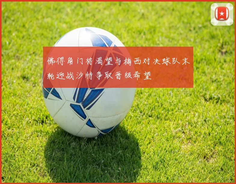 佛得角门将渴望与梅西对决球队末轮迎战沙特争取晋级希望